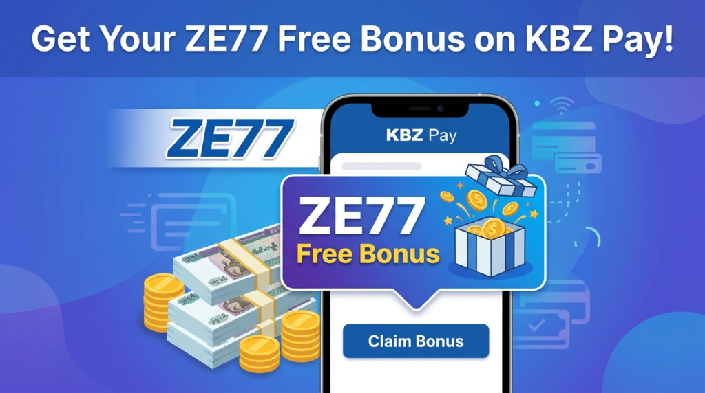 ZE77 Free Bonus KBZ Pay- အခမဲ့ဘောနပ်စ်နှင့်ငွေပေးချေမှု